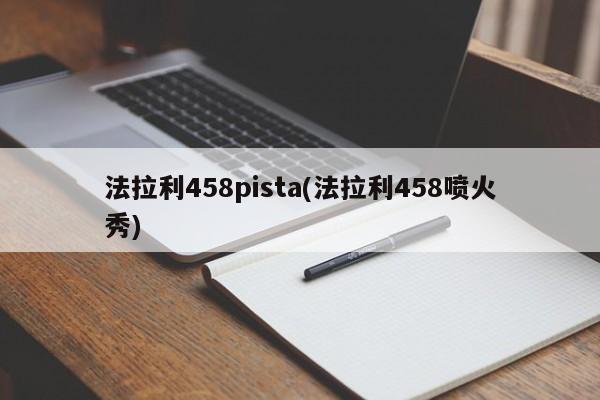 法拉利458pista(法拉利458喷火秀)