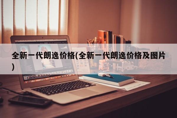 全新一代朗逸价格(全新一代朗逸价格及图片)