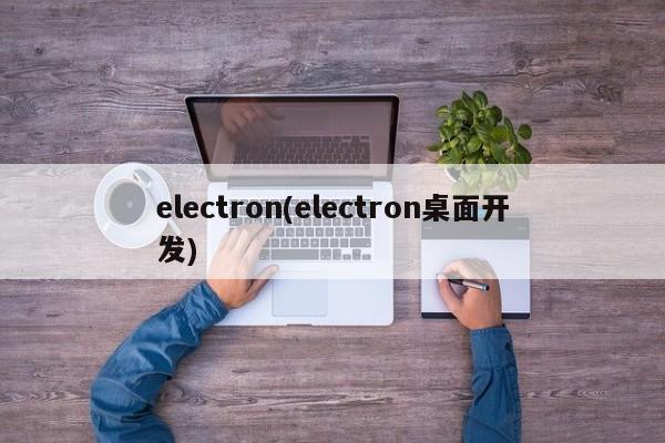 electron(electron桌面开发)