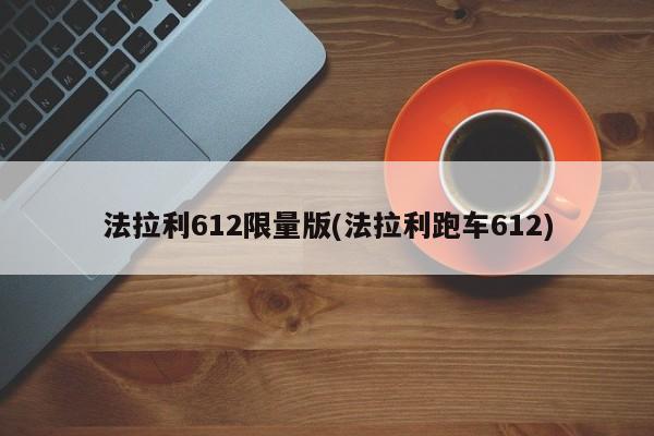 法拉利612限量版(法拉利跑车612)