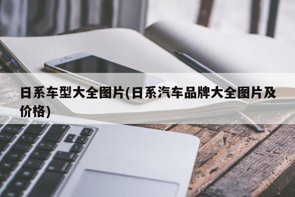 日系车型大全图片(日系汽车品牌大全图片及价格)