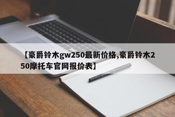 【豪爵铃木gw250最新价格,豪爵铃木250摩托车官网报价表】