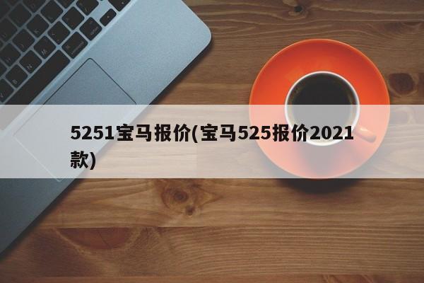 5251宝马报价(宝马525报价2021款)