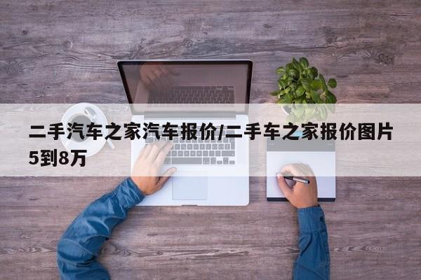 二手汽车之家汽车报价/二手车之家报价图片5到8万